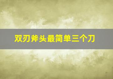 双刃斧头最简单三个刀