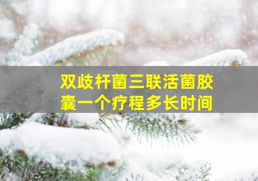 双歧杆菌三联活菌胶囊一个疗程多长时间