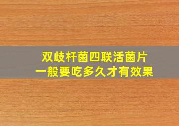 双歧杆菌四联活菌片一般要吃多久才有效果