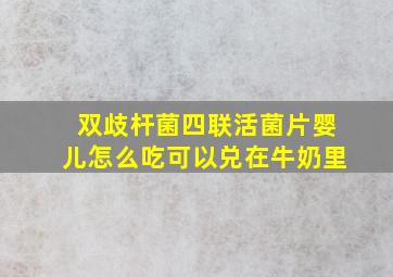 双歧杆菌四联活菌片婴儿怎么吃可以兑在牛奶里