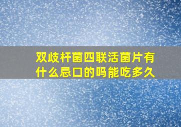 双歧杆菌四联活菌片有什么忌口的吗能吃多久