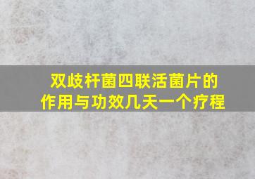 双歧杆菌四联活菌片的作用与功效几天一个疗程