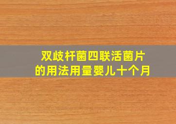 双歧杆菌四联活菌片的用法用量婴儿十个月