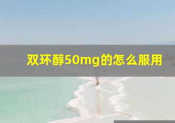 双环醇50mg的怎么服用