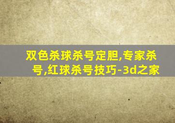 双色杀球杀号定胆,专家杀号,红球杀号技巧-3d之家