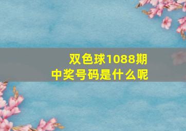 双色球1088期中奖号码是什么呢