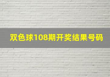 双色球108期开奖结果号码