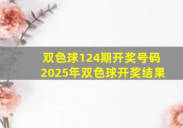 双色球124期开奖号码2025年双色球开奖结果