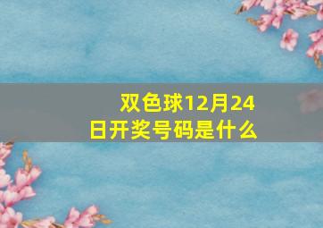 双色球12月24日开奖号码是什么