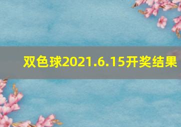 双色球2021.6.15开奖结果