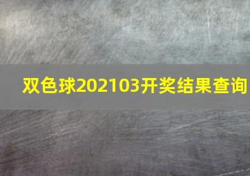 双色球202103开奖结果查询