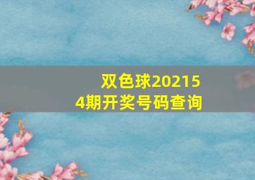 双色球202154期开奖号码查询