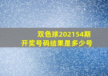 双色球202154期开奖号码结果是多少号