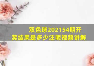 双色球202154期开奖结果是多少注呢视频讲解