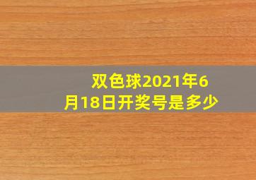 双色球2021年6月18日开奖号是多少