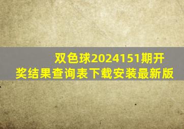 双色球2024151期开奖结果查询表下载安装最新版