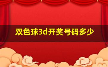 双色球3d开奖号码多少