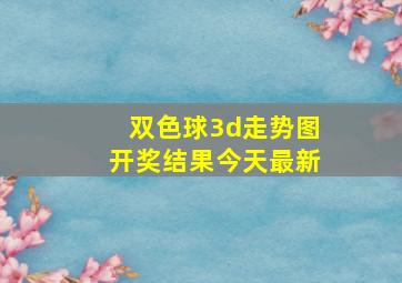 双色球3d走势图开奖结果今天最新