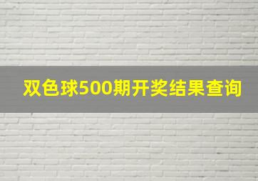 双色球500期开奖结果查询