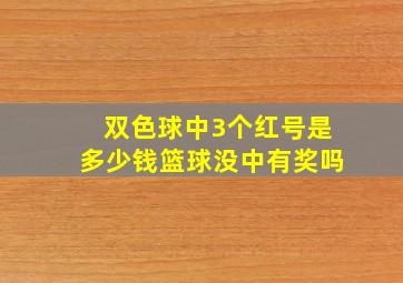 双色球中3个红号是多少钱篮球没中有奖吗