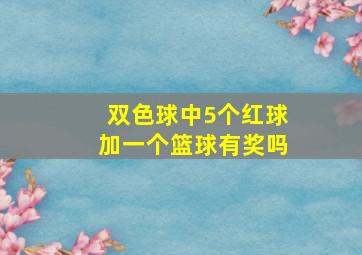 双色球中5个红球加一个篮球有奖吗