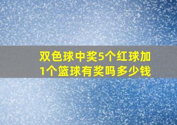 双色球中奖5个红球加1个篮球有奖吗多少钱