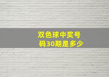 双色球中奖号码30期是多少