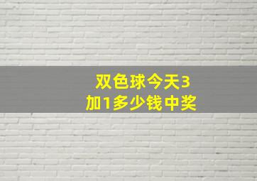 双色球今天3加1多少钱中奖