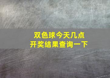 双色球今天几点开奖结果查询一下