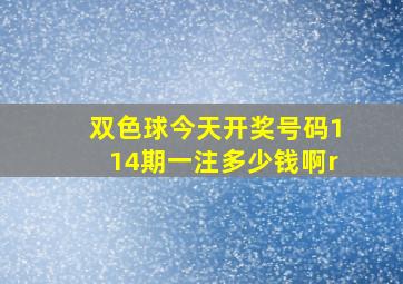 双色球今天开奖号码114期一注多少钱啊r