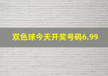 双色球今天开奖号码6.99