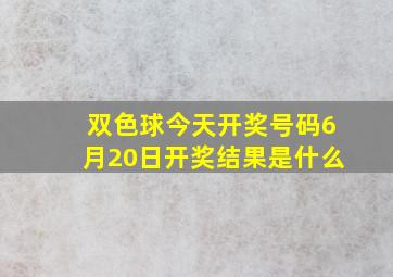 双色球今天开奖号码6月20日开奖结果是什么