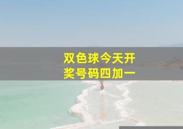 双色球今天开奖号码四加一