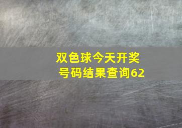 双色球今天开奖号码结果查询62