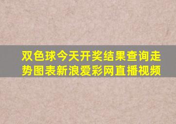 双色球今天开奖结果查询走势图表新浪爱彩网直播视频