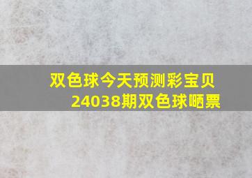 双色球今天预测彩宝贝24038期双色球嗮票