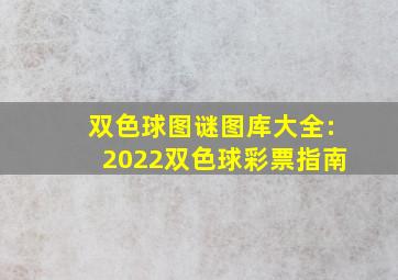 双色球图谜图库大全:2022双色球彩票指南