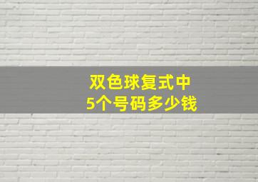 双色球复式中5个号码多少钱