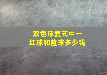 双色球复式中一红球和蓝球多少钱