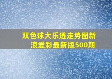 双色球大乐透走势图新浪爱彩最新版500期