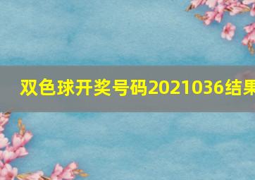 双色球开奖号码2021036结果