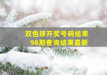 双色球开奖号码结果98期查询结果最新