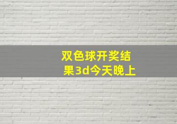 双色球开奖结果3d今天晚上