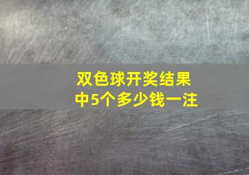 双色球开奖结果中5个多少钱一注