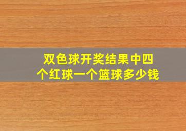 双色球开奖结果中四个红球一个篮球多少钱