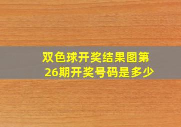 双色球开奖结果图第26期开奖号码是多少