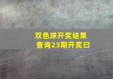 双色球开奖结果查询23期开奖曰