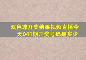 双色球开奖结果视频直播今天041期开奖号码是多少