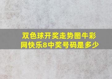 双色球开奖走势图牛彩网快乐8中奖号码是多少