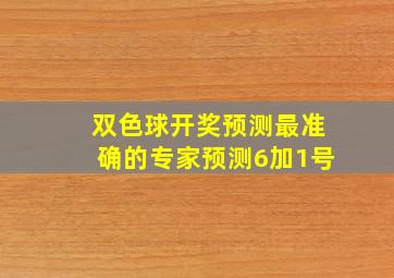 双色球开奖预测最准确的专家预测6加1号